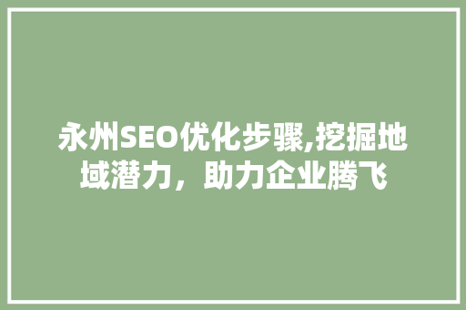 永州SEO优化步骤,挖掘地域潜力，助力企业腾飞