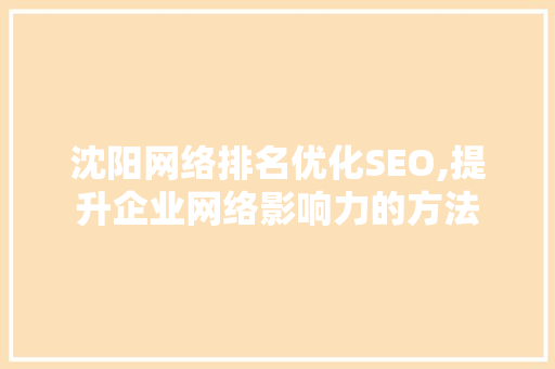 沈阳网络排名优化SEO,提升企业网络影响力的方法