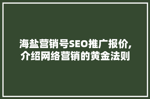 海盐营销号SEO推广报价,介绍网络营销的黄金法则  第1张