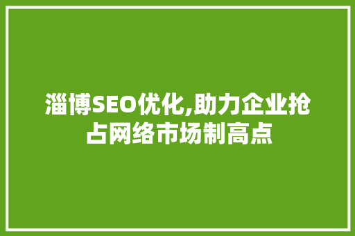 淄博SEO优化,助力企业抢占网络市场制高点