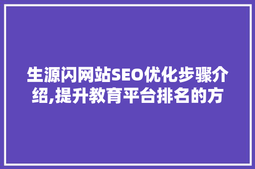 生源闪网站SEO优化步骤介绍,提升教育平台排名的方法