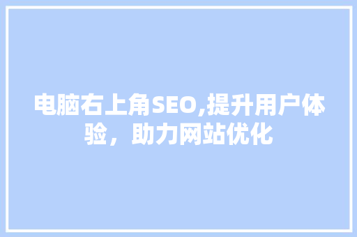 电脑右上角SEO,提升用户体验，助力网站优化  第1张