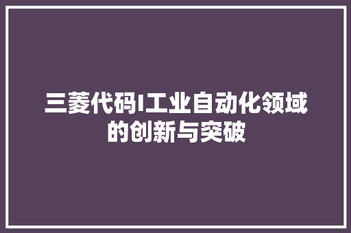三菱代码I工业自动化领域的创新与突破