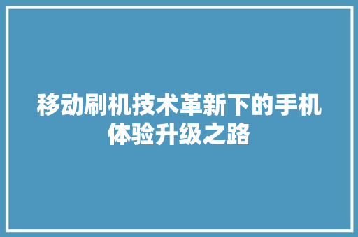 移动刷机技术革新下的手机体验升级之路