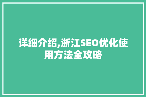 详细介绍,浙江SEO优化使用方法全攻略