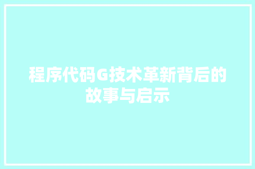程序代码G技术革新背后的故事与启示