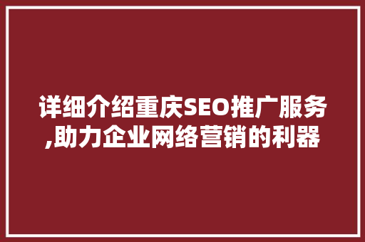 详细介绍重庆SEO推广服务,助力企业网络营销的利器