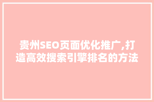 贵州SEO页面优化推广,打造高效搜索引擎排名的方法