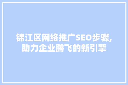 锦江区网络推广SEO步骤,助力企业腾飞的新引擎  第1张