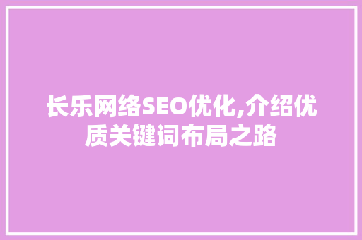 长乐网络SEO优化,介绍优质关键词布局之路
