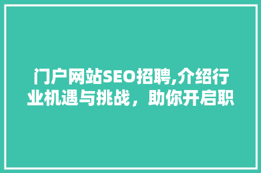 门户网站SEO招聘,介绍行业机遇与挑战，助你开启职业新篇章
