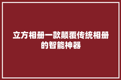 立方相册一款颠覆传统相册的智能神器