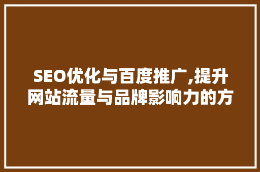 SEO优化与百度推广,提升网站流量与品牌影响力的方法
