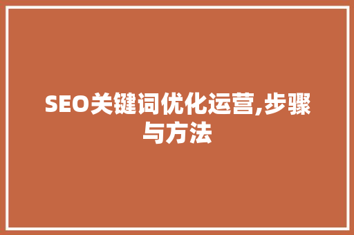 SEO关键词优化运营,步骤与方法