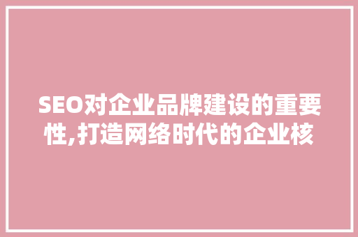 SEO对企业品牌建设的重要性,打造网络时代的企业核心竞争力  第1张