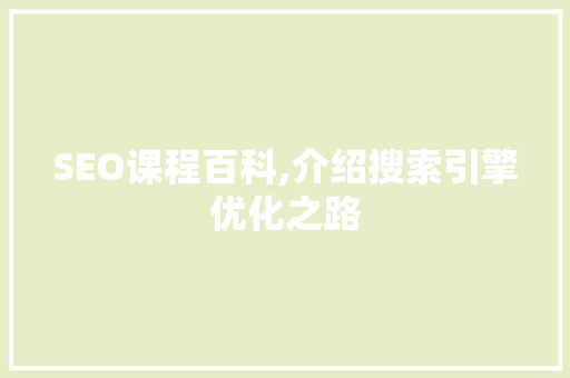 SEO课程百科,介绍搜索引擎优化之路