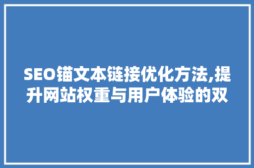 SEO锚文本链接优化方法,提升网站权重与用户体验的双重攻略