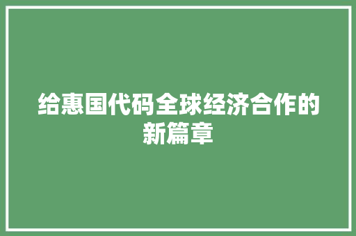 给惠国代码全球经济合作的新篇章