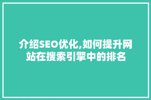 介绍SEO优化,如何提升网站在搜索引擎中的排名
