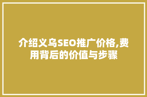 介绍义乌SEO推广价格,费用背后的价值与步骤