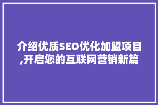 介绍优质SEO优化加盟项目,开启您的互联网营销新篇章