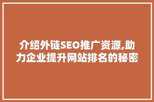 介绍外链SEO推广资源,助力企业提升网站排名的秘密武器  第1张