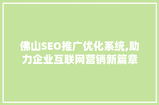 佛山SEO推广优化系统,助力企业互联网营销新篇章