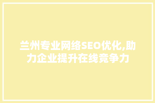兰州专业网络SEO优化,助力企业提升在线竞争力