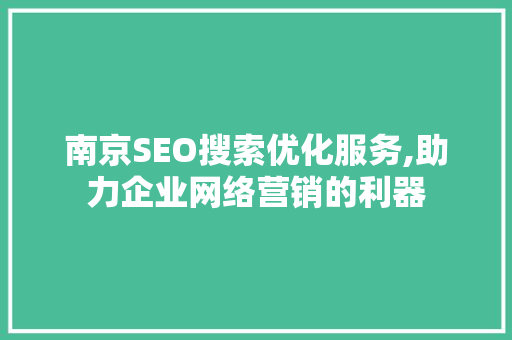 南京SEO搜索优化服务,助力企业网络营销的利器