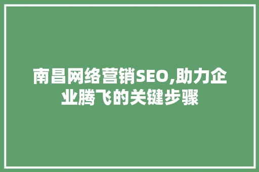 南昌网络营销SEO,助力企业腾飞的关键步骤