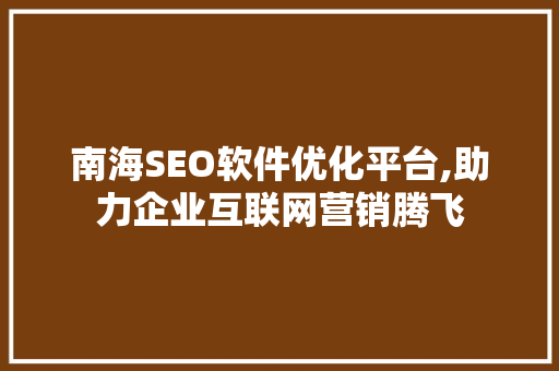 南海SEO软件优化平台,助力企业互联网营销腾飞