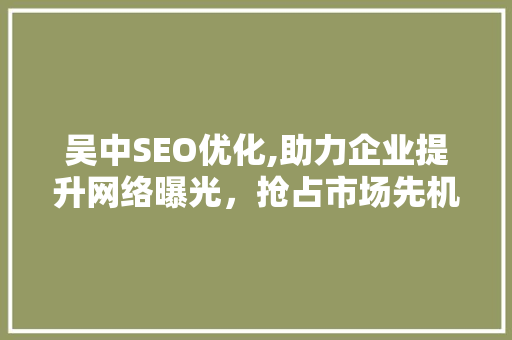 吴中SEO优化,助力企业提升网络曝光，抢占市场先机