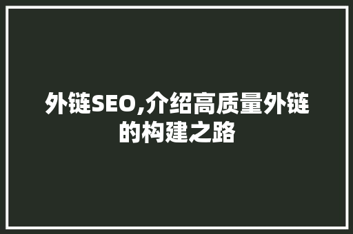 外链SEO,介绍高质量外链的构建之路