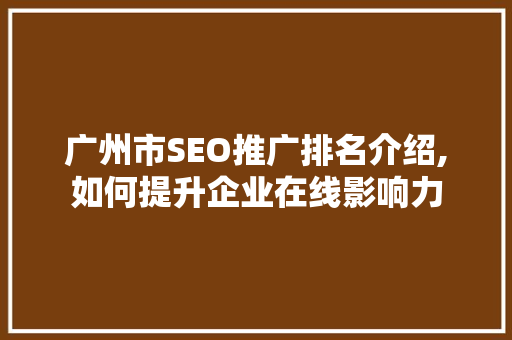 广州市SEO推广排名介绍,如何提升企业在线影响力