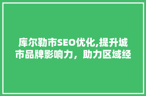 库尔勒市SEO优化,提升城市品牌影响力，助力区域经济发展  第1张