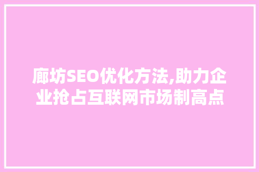 廊坊SEO优化方法,助力企业抢占互联网市场制高点