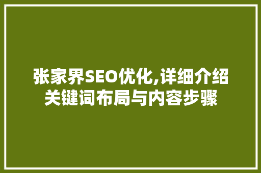 张家界SEO优化,详细介绍关键词布局与内容步骤