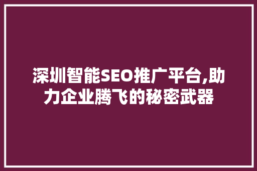 深圳智能SEO推广平台,助力企业腾飞的秘密武器