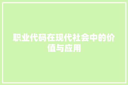 职业代码在现代社会中的价值与应用