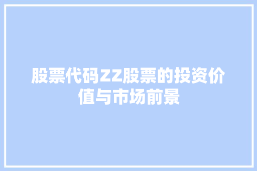 股票代码ZZ股票的投资价值与市场前景  第1张