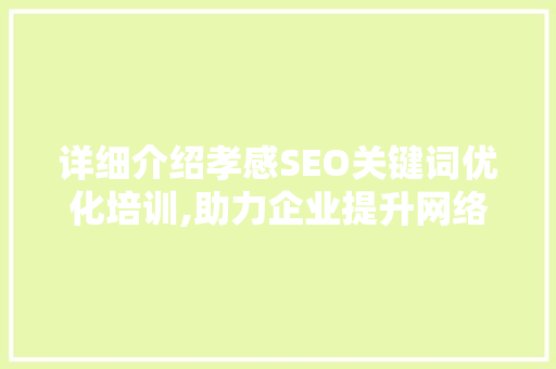 详细介绍孝感SEO关键词优化培训,助力企业提升网络竞争力