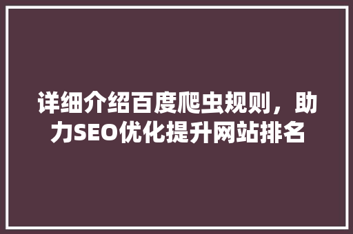 详细介绍百度爬虫规则，助力SEO优化提升网站排名