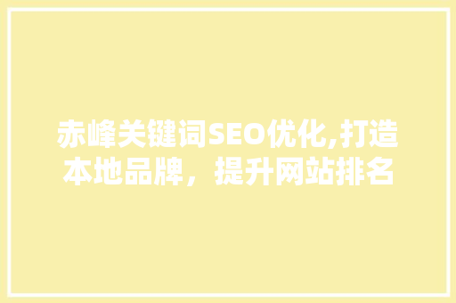 赤峰关键词SEO优化,打造本地品牌，提升网站排名  第1张