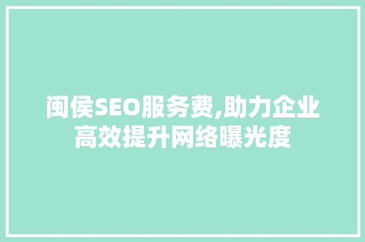 闽侯SEO服务费,助力企业高效提升网络曝光度  第1张