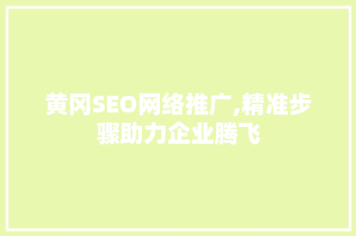 黄冈SEO网络推广,精准步骤助力企业腾飞  第1张