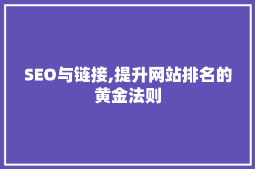 SEO与链接,提升网站排名的黄金法则