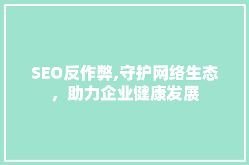 SEO反作弊,守护网络生态，助力企业健康发展  第1张