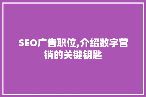 SEO广告职位,介绍数字营销的关键钥匙