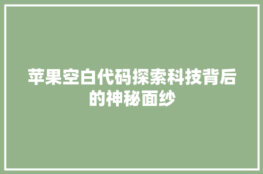 苹果空白代码探索科技背后的神秘面纱