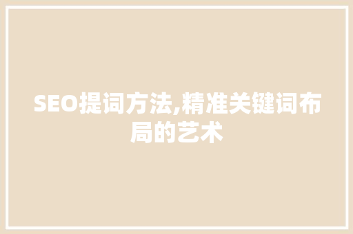 SEO提词方法,精准关键词布局的艺术  第1张